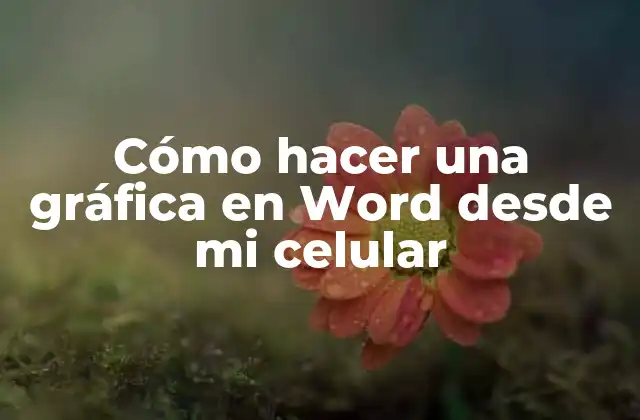 Cómo Hacer una Gráfica en Word desde Mi Celular