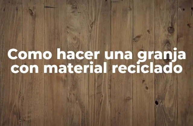 Como Hacer una Granja con Material Reciclado