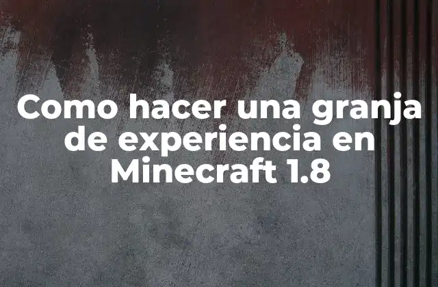 ¿Qué es una granja de experiencia en Minecraft 1.8?