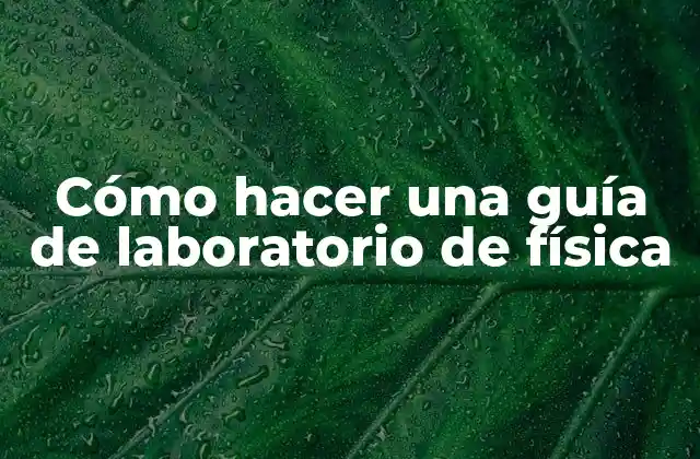 Cómo Hacer una Guía de Laboratorio de Física