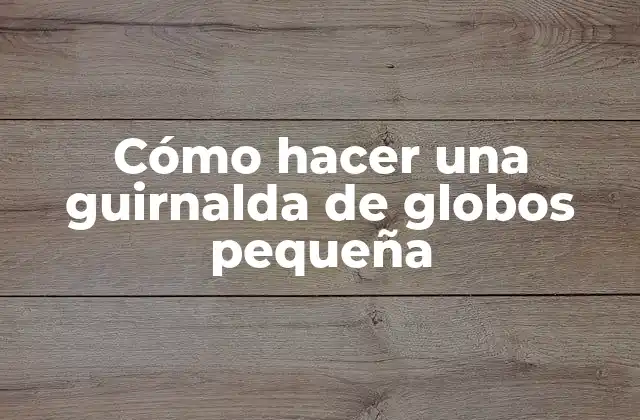 Cómo Hacer una Guirnalda de Globos Pequeña