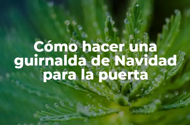 Cómo Hacer una Guirnalda de Navidad para la Puerta
