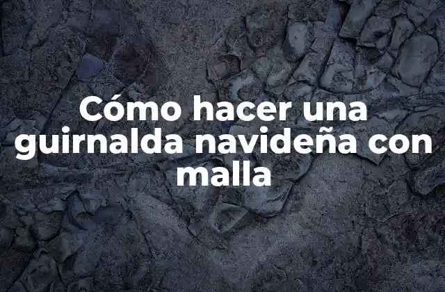 Cómo Hacer una Guirnalda Navideña con Malla 2 ¿Qué es una guirnalda navideña con malla y para qué sirve?
