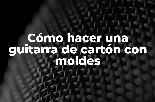 Cómo Hacer una Guitarra de Cartón con Moldes