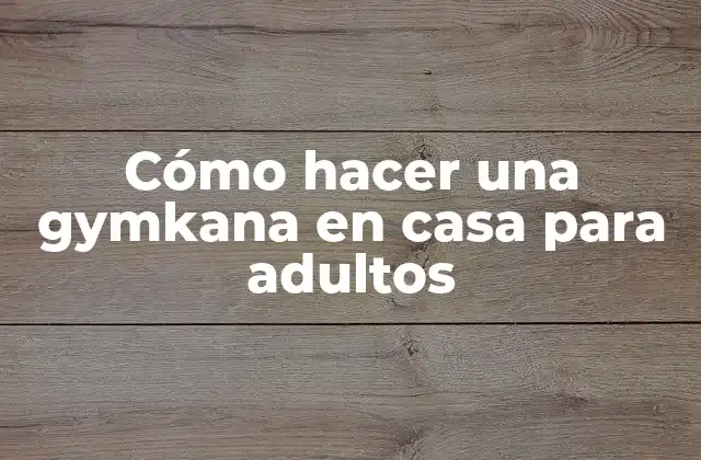 Cómo Hacer una Gymkana en Casa para Adultos