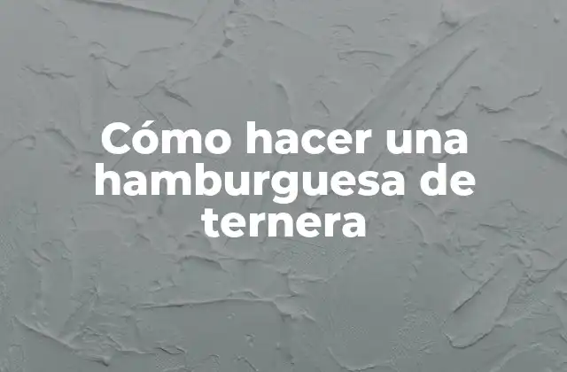Cómo Hacer una Hamburguesa de Ternera