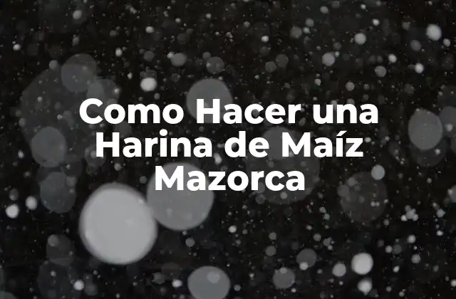 Como Hacer una Harina de Maíz Mazorca