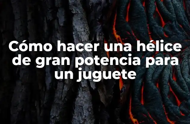 Cómo Hacer una Hélice de Gran Potencia para un Juguete