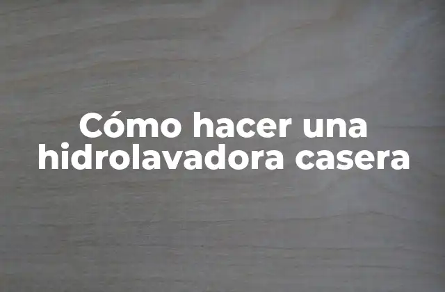 Cómo Hacer una Hidrolavadora Casera
