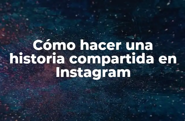 Cómo Hacer una Historia Compartida en Instagram 2 ¿Qué es una historia compartida en Instagram?