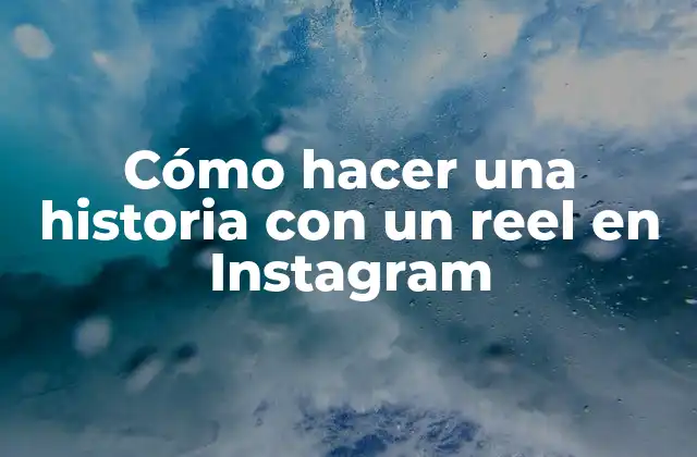 Cómo Hacer una Historia con un Reel en Instagram