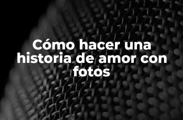 Cómo Hacer una Historia de Amor con Fotos