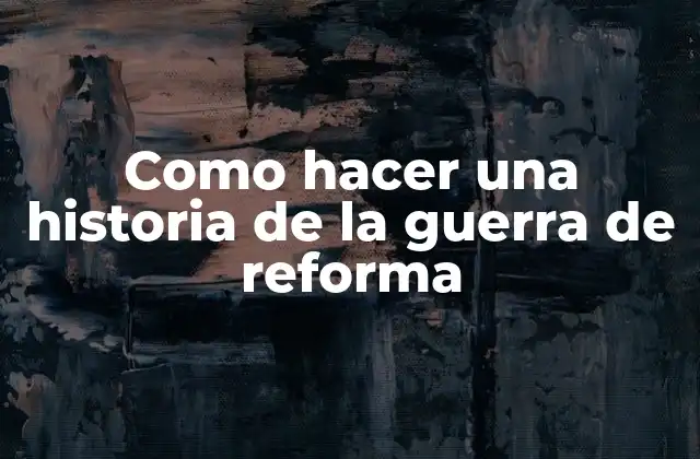 Como Hacer una Historia de la Guerra de Reforma