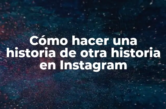 Cómo Hacer una Historia de Otra Historia en Instagram