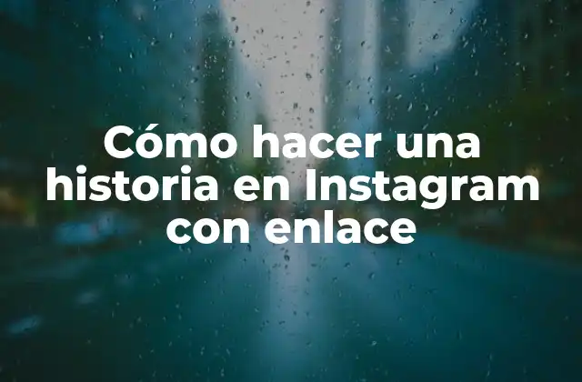 Cómo Hacer una Historia en Instagram con Enlace
