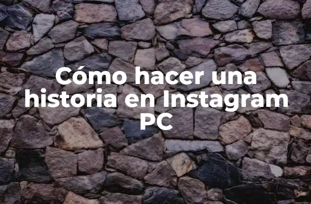 Cómo Hacer una Historia en Instagram Pc