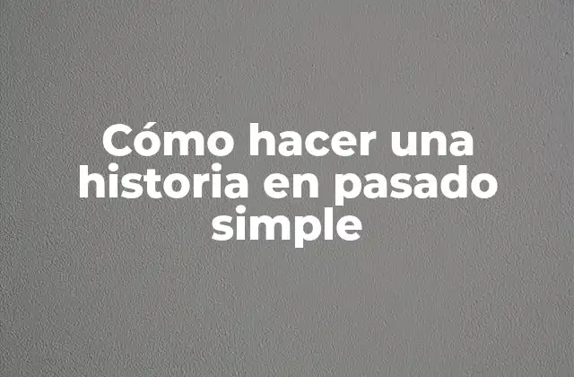 Cómo Hacer una Historia en Pasado Simple