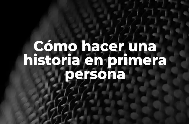 Cómo Hacer una Historia en Primera Persona