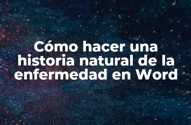 Cómo Hacer una Historia Natural de la Enfermedad en Word