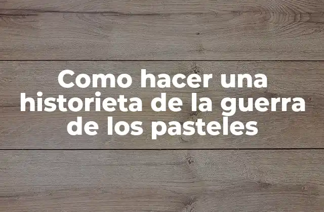 Como Hacer una Historieta de la Guerra de los Pasteles