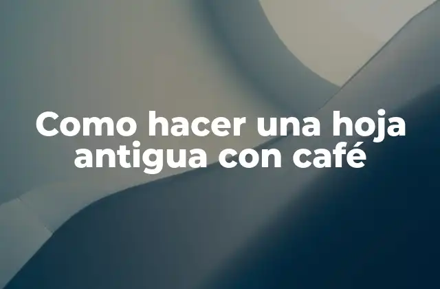 Como Hacer una Hoja Antigua con Café
