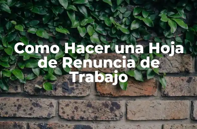 Como Hacer una Hoja de Renuncia de Trabajo