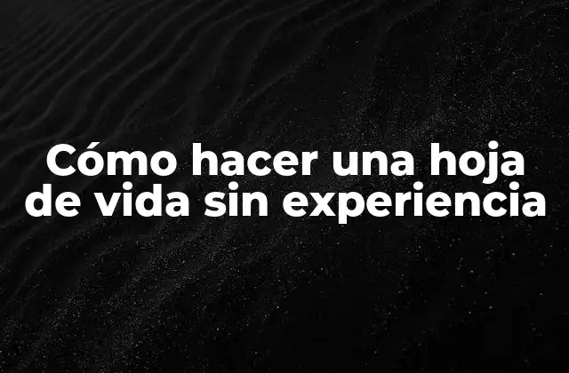 Cómo Hacer una Hoja de Vida sin Experiencia 2 Cómo hacer una hoja de vida sin experiencia