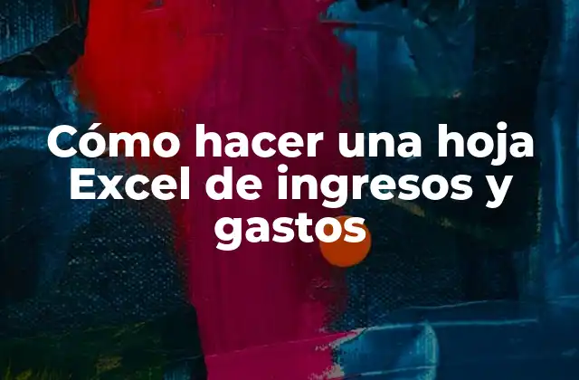 Cómo Hacer una Hoja Excel de Ingresos y Gastos