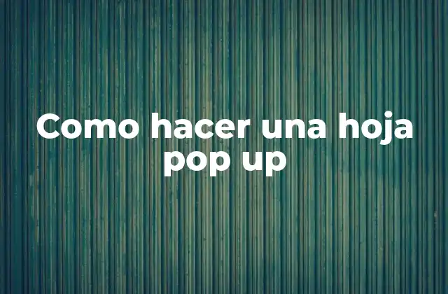 ¿Qué es una hoja pop up y para qué sirve?