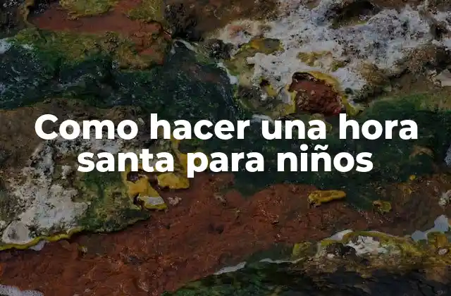 Como Hacer una Hora Santa para Niños