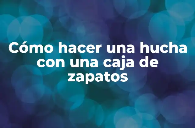 Cómo Hacer una Hucha con una Caja de Zapatos