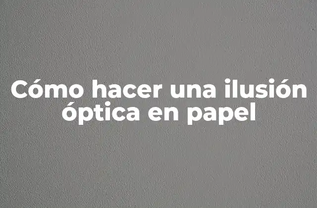 Cómo Hacer una Ilusión Óptica en Papel
