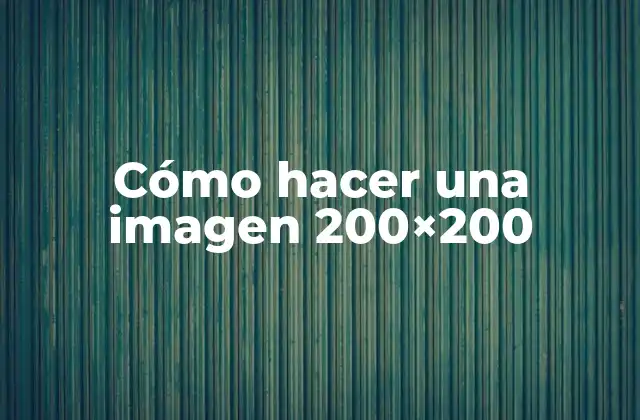 Cómo Hacer una Imagen 200×200