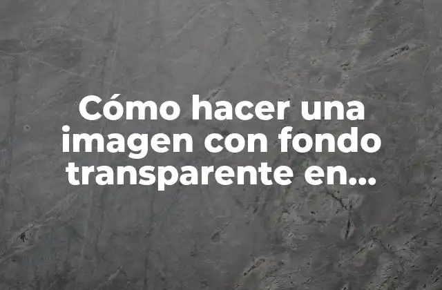 Cómo Hacer una Imagen con Fondo Transparente en Powerpoint