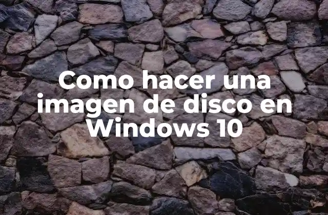 Como Hacer una Imagen de Disco en Windows 10