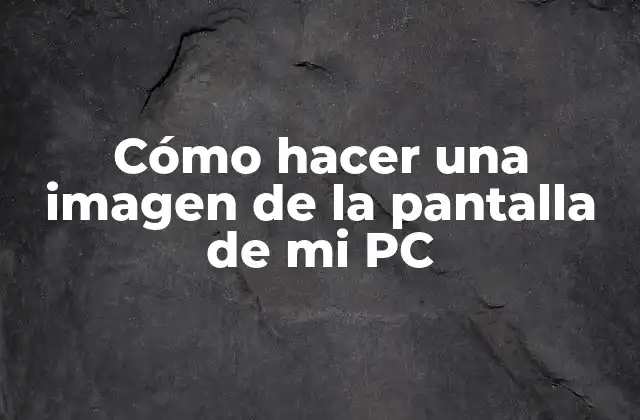 Cómo Hacer una Imagen de la Pantalla de Mi Pc