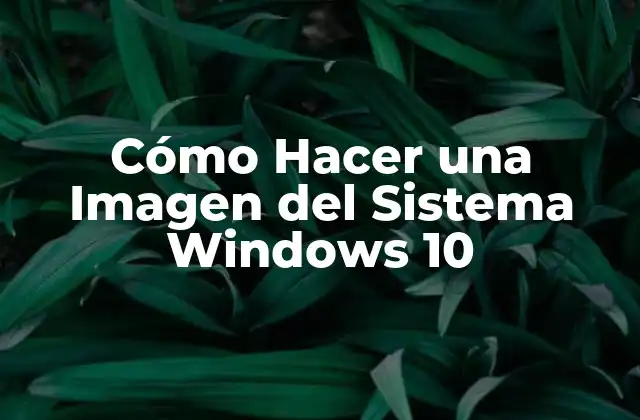 Cómo Hacer una Imagen Del Sistema Windows 10