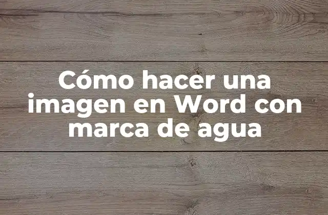 Cómo Hacer una Imagen en Word con Marca de Agua