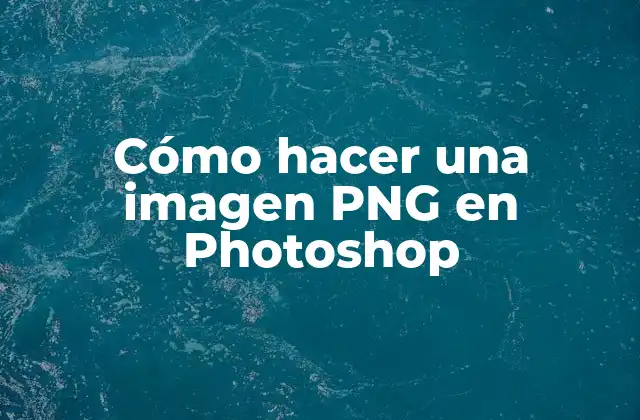 Cómo Hacer una Imagen Png en Photoshop