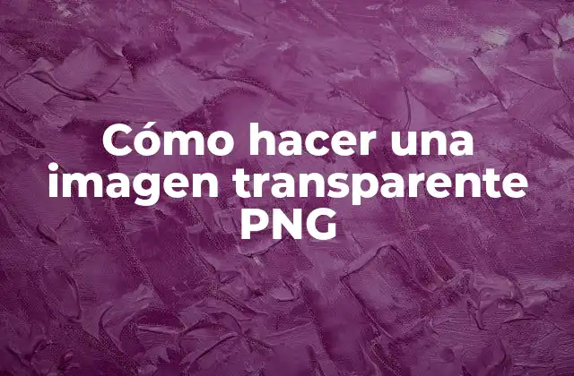 Cómo Hacer una Imagen Transparente Png