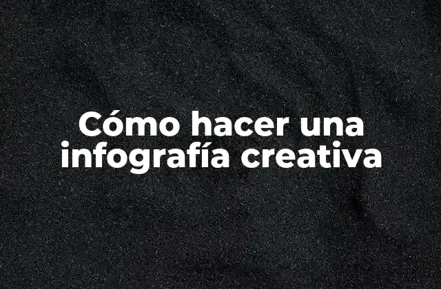 Cómo Hacer una Infografía Creativa