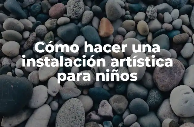 Cómo Hacer una Instalación Artística para Niños