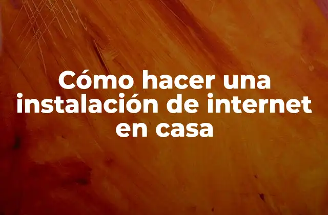 Cómo Hacer una Instalación de Internet en Casa