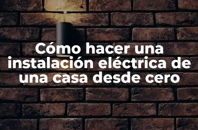 Cómo Hacer una Instalación Eléctrica de una Casa desde Cero