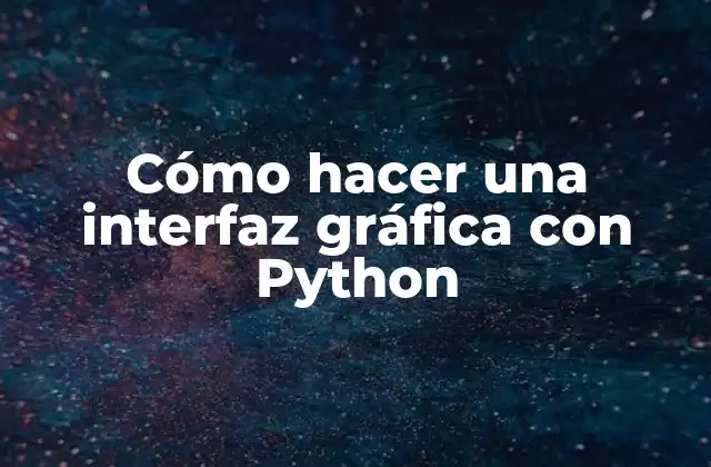 Cómo Hacer una Interfaz Gráfica con Python