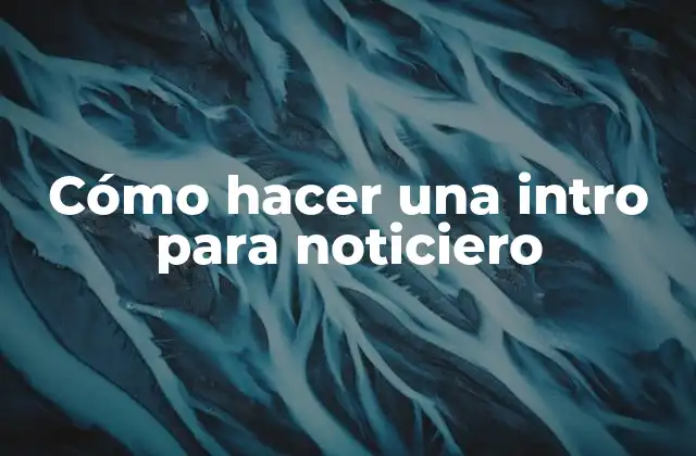 Cómo Hacer una Intro para Noticiero