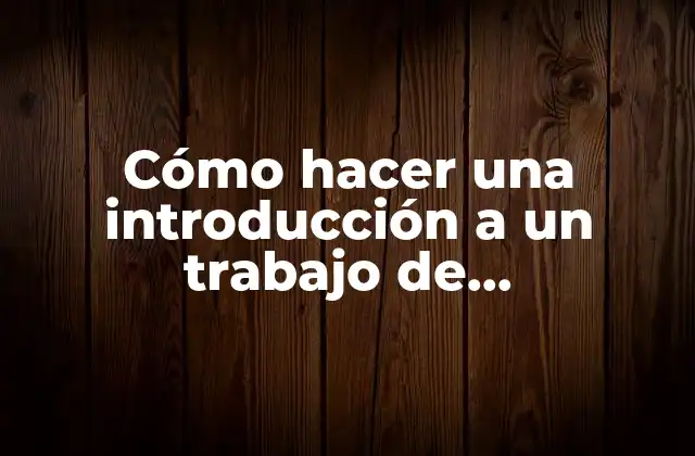 Cómo Hacer una Introducción a un Trabajo de Investigación