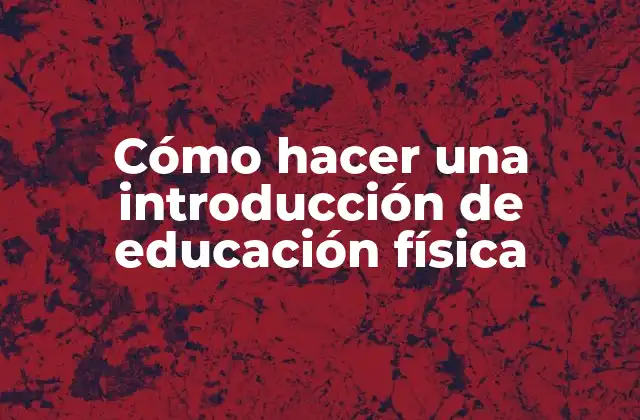 Cómo Hacer una Introducción de Educación Física