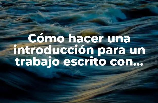 Cómo Hacer una Introducción para un Trabajo Escrito con Ejemplos