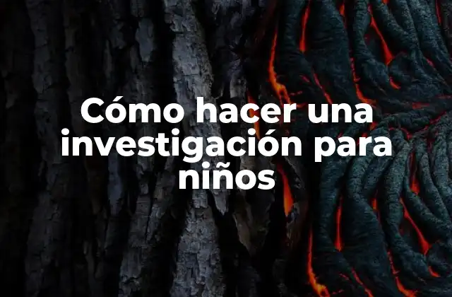 Cómo Hacer una Investigación para Niños